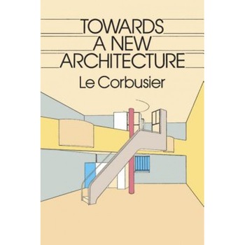Towards a New Architecture, Le Corbusier Towards a New Architecture, Le Corbusier