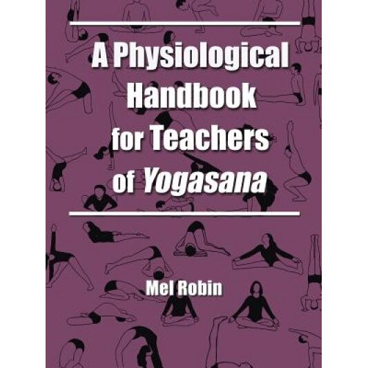 A Physiological Handbook for Teachers of Yogasana, Mel Robin