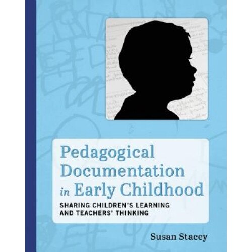Pedagogical Documentation in Early Childhood: Sharing Children's Learning and Teachers' Thinking, Susan Stacey (Author)