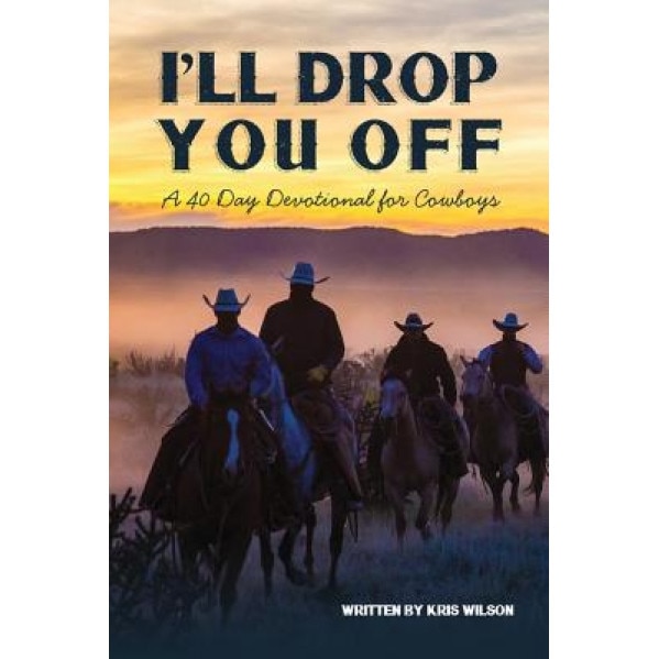 I'll Drop You Off: A 40-Day Devotional for Cowboys, Kris Wilson (Author)