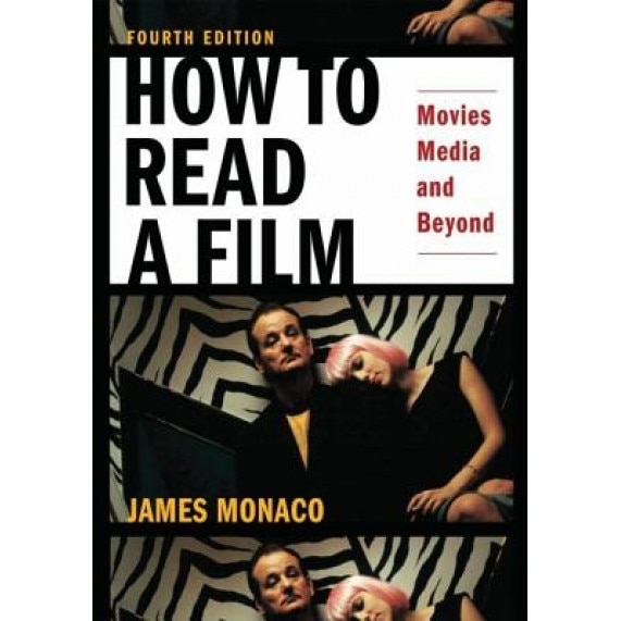 How to Read a Film: Movies, Media, and Beyond: Art, Technology, Language, History, Theory, James Monaco