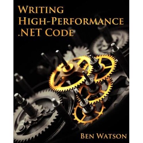 Writing High-Performance .Net Code - Ben Watson (Author)