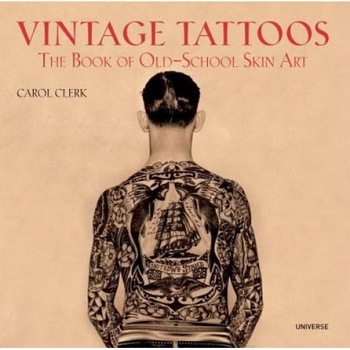 Vintage Tattoos: The Book of Old-School Skin Art, Carol Clerk Vintage Tattoos: The Book of Old-School Skin Art, Carol Clerk