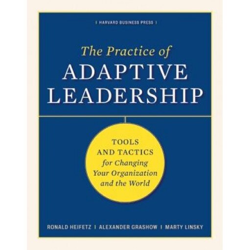The Practice of Adaptive Leadership: Tools and Tactics for Changing Your Organization and the World - Ronald Heifetz, Alexander Grashow, Marty Linsky