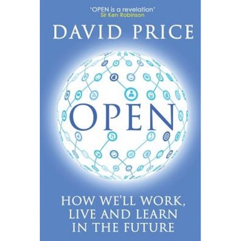 Open: How We'll Work, Live and Learn in the Future, David Price (Author) Open: How We'll Work, Live and Learn in the Future, David Price (Author)