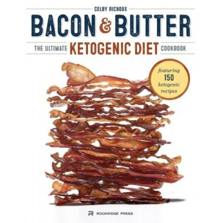 Bacon & Butter: The Ultimate Ketogenic Diet Cookbook, Celby Richoux (Author)