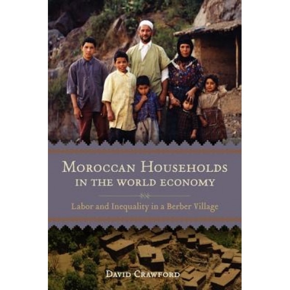 Moroccan Households in the World Economy: Labor and Inequality in a Berber Village, David Crawford (Author)