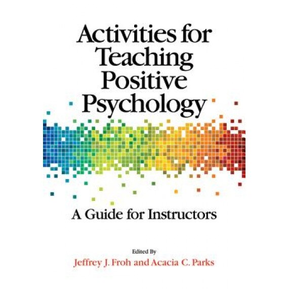 Activities for Teaching Positive Psychology: A Guide for Instructors, Jeffrey J. Froh (Editor)