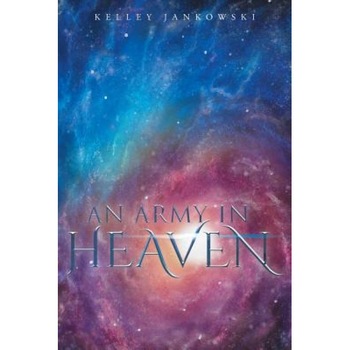 An Army in Heaven - Kelley Jankowski (Author) An Army in Heaven - Kelley Jankowski (Author)