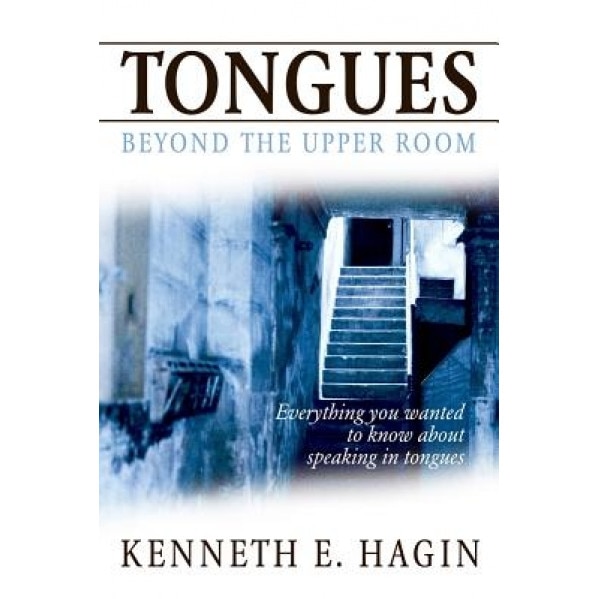 Tongues: Beyond the Upper Room, Kenneth E. Hagin