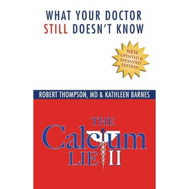 The Calcium Lie II: What Your Doctor Still Doesn't Know: How Mineral Imbalances Are Damaging Your Health, Robert Thompson MD (Author)