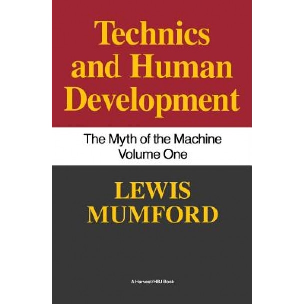 Technics and Human Development: The Myth of the Machine, Vol. I, Lewis Mumford (Author)