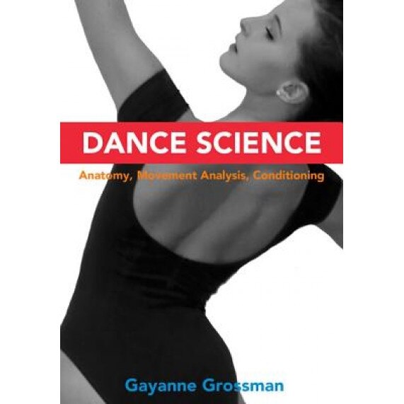 Dance Science: Anatomy, Movement Analysis, and Conditioning - Gayanne Grossman (Author)