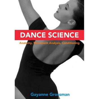 Dance Science: Anatomy, Movement Analysis, and Conditioning - Gayanne Grossman (Author) Dance Science: Anatomy, Movement Analysis, and Conditioning - Gayanne Grossman (Author)