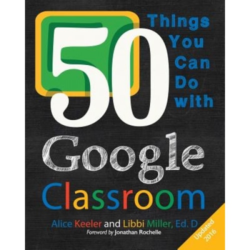 50 Things You Can Do with Google Classroom, Alice Keeler (Author)