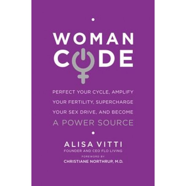 Womancode: Perfect Your Cycle, Amplify Your Fertility, Supercharge Your Sex Drive, and Become a Power Source, Alisa Vitti (Author)
