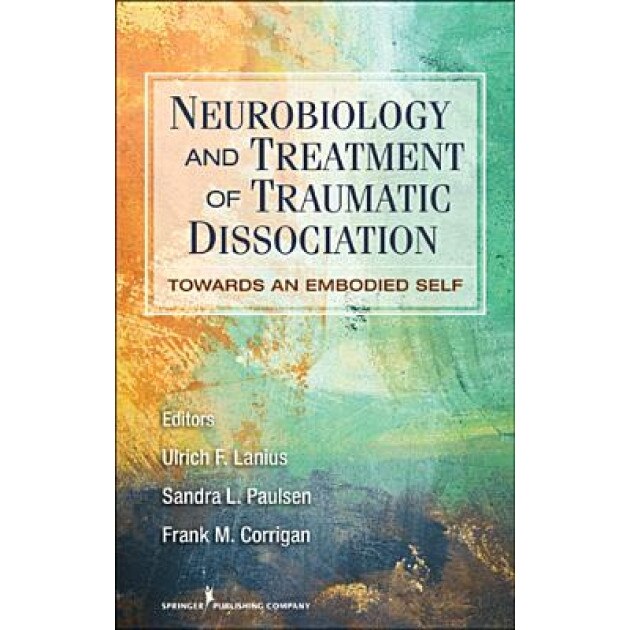Neurobiology and Treatment of Traumatic Dissociation: Towards an Embodied Self - Ulrich F. Lanius (Author)