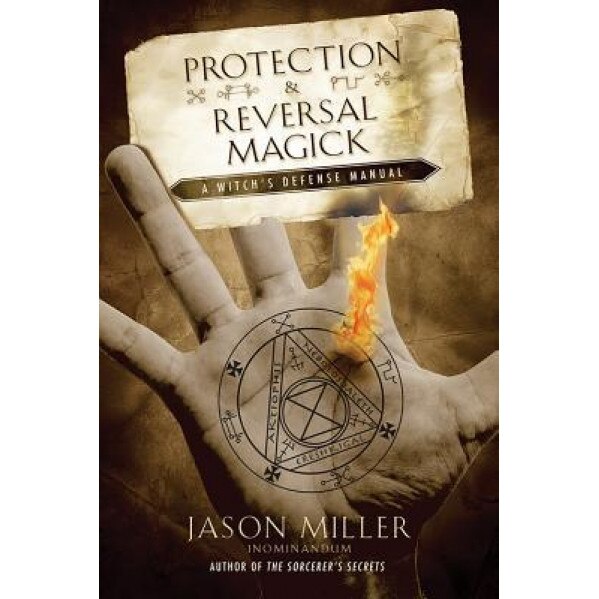 Protection & Reversal Magick: A Witch's Defense Manual - Jason Miller