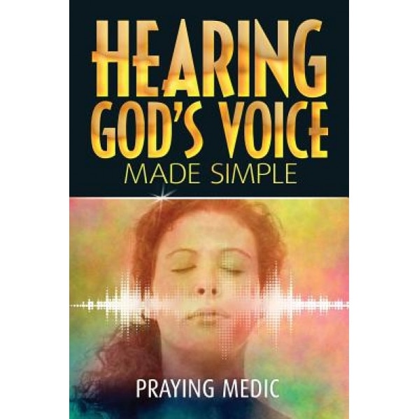 Hearing God's Voice Made Simple, Praying Medic (Author)