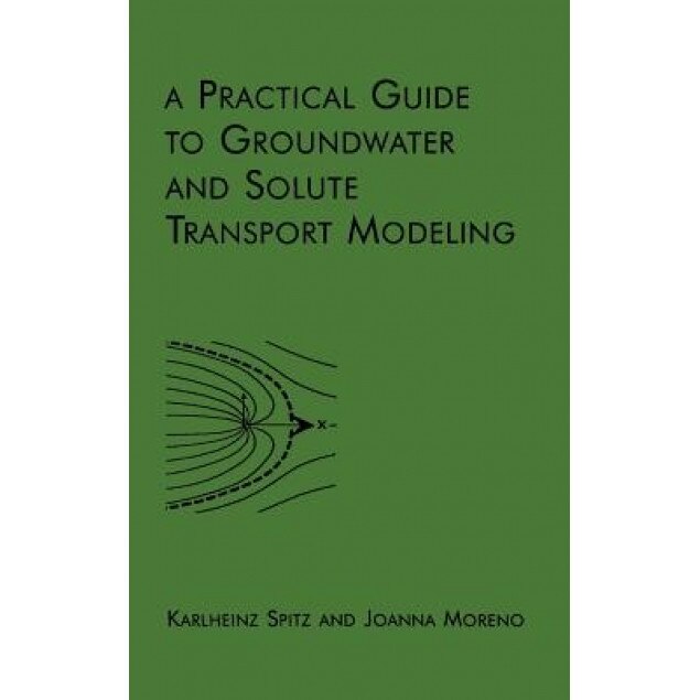 A Practical Guide to Groundwater and Solute Transport Modeling, Karlheinz Spitz (Author)