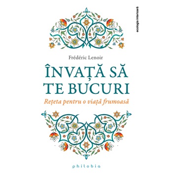 Invata sa te bucuri! Reteta pentru o viata frumoasa - Frederic Lenoir Invata sa te bucuri! Reteta pentru o viata frumoasa - Frederic Lenoir