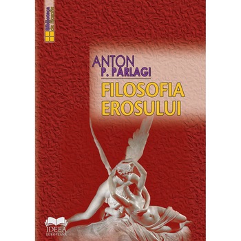 Filosofia Erosului - Anton P. Parlagi Filosofia Erosului - Anton P. Parlagi