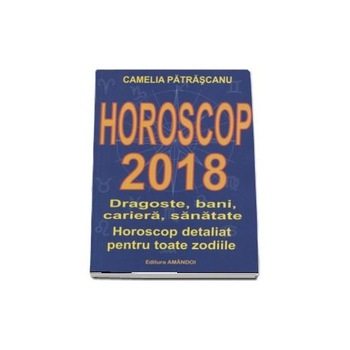 Horoscop 2018 - Camelia Patrascanu Horoscop 2018 - Camelia Patrascanu