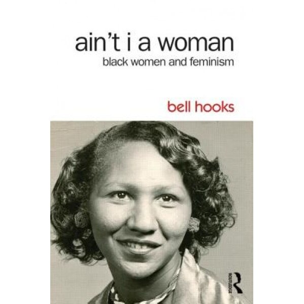 Ain't I a Woman: Black Women and Feminism, Bell Hooks (Author)