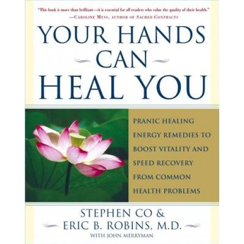 Your Hands Can Heal You: Pranic Healing Energy Remedies to Boost Vitality and Speed Recovery from Common Health Problems, Stephen Co, Master Stephen Co, ERIC B. ROBINS