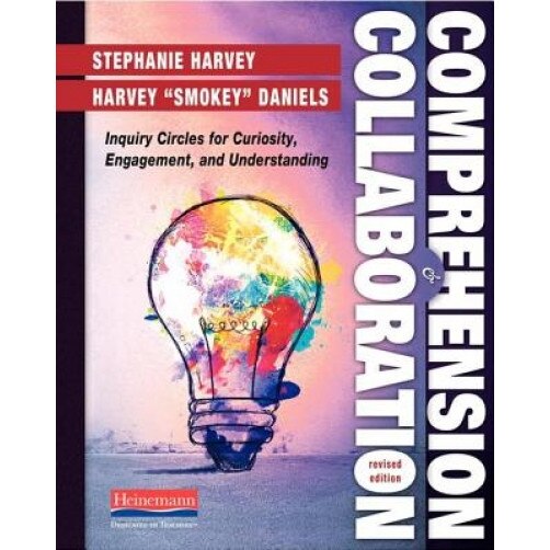 Comprehension and Collaboration, Revised Edition: Inquiry Circles for Curiosity, Engagement, and Understanding, Stephanie Harvey (Author)
