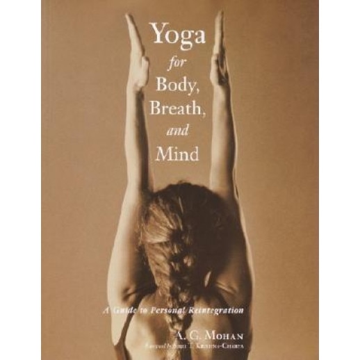 Yoga for Body, Breath, and Mind: A Guide to Personal Reintegration, A. G.  Mohan