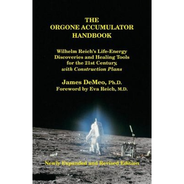 The Orgone Accumulator Handbook: Wilhelm Reich's Life-Energy Discoveries and Healing Tools for the 21st Century, with Construction Plans - James Demeo