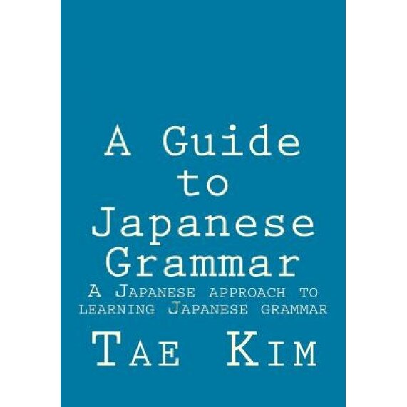 A Guide to Japanese Grammar: A Japanese Approach to Learning Japanese Grammar, MR Tae K. Kim (Author)