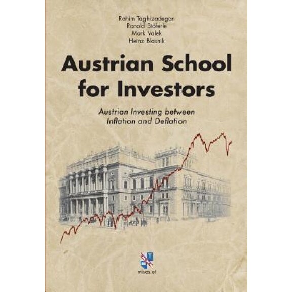 Austrian School for Investors: Austrian Investing Between Inflation and Deflation - Rahim Taghizadegan (Author)