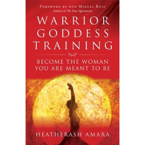 Warrior Goddess Training: Become the Woman You Are Meant to Be - HeatherAsh Amara (Author)