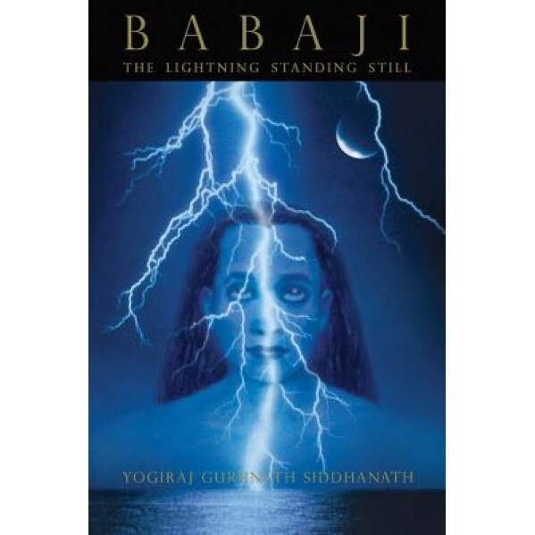 Babaji: The Lightning Standing Still, Yogiraj Siddhanath (Author)