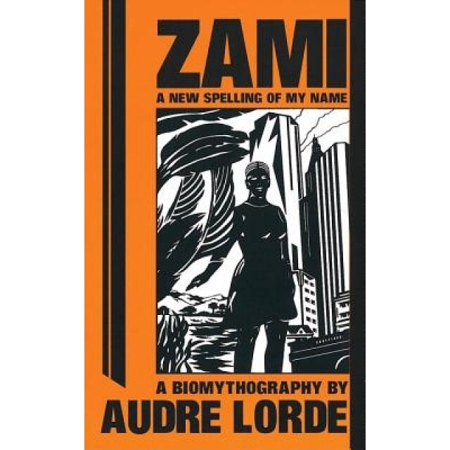 Zami a New Spelling of My Name: A New Spelling of My Name: A Biomythography, Geraldine Audre Lorde, Audre Lorde