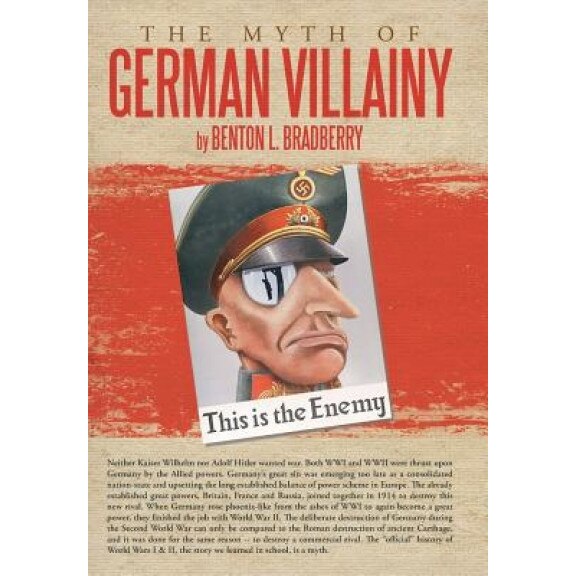 The Myth of German Villainy, Benton L. Bradberry (Author)