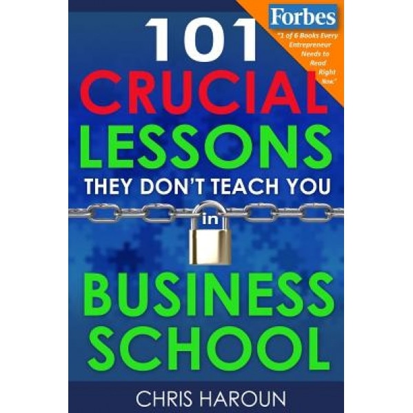 101 Crucial Lessons They Don't Teach You in Business School - Chris Haroun (Author)