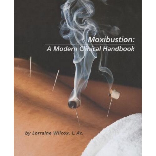 Moxibustion: A Modern Clinical Handbook, Lorraine Wilcox (Author)