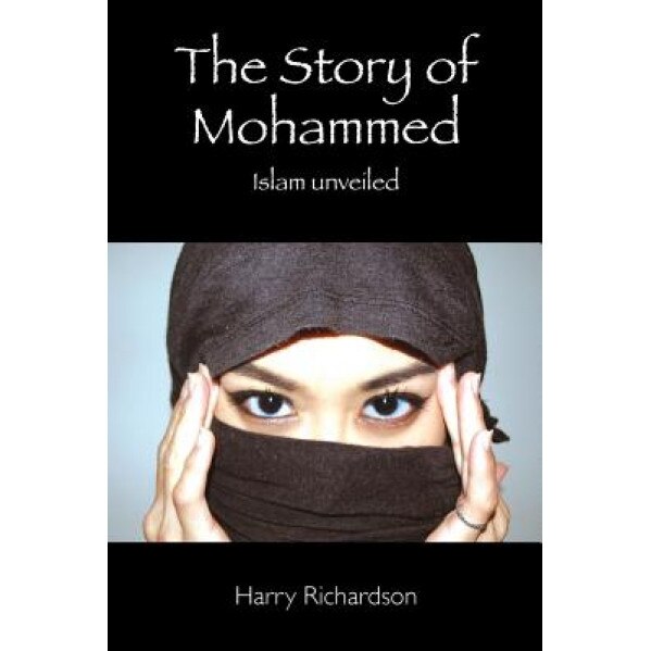 The Story of Mohammed Islam Unveiled, Harry Richardson (Author)
