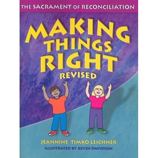 Making Things Right: The Sacrament of Reconciliation, Jeannine Timko Leichner