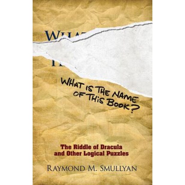 What Is the Name of This Book?: The Riddle of Dracula and Other Logical Puzzles, Raymond M. Smullyan (Author)