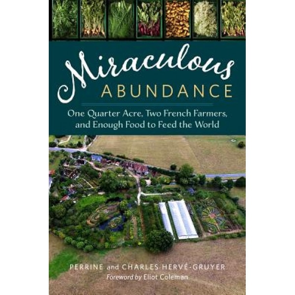 Miraculous Abundance: One Quarter Acre, Two French Farmers, and Enough Food to Feed the World, Charles Herve-Gruyer (Author)