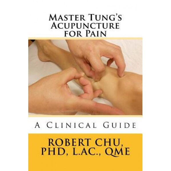 Master Tung's Acupuncture for Pain: A Clinical Guide - L. Robert Chu Phd (Author)