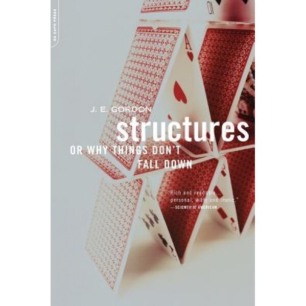 Structures: Or Why Things Don't Fall Down, J. E. Gordon