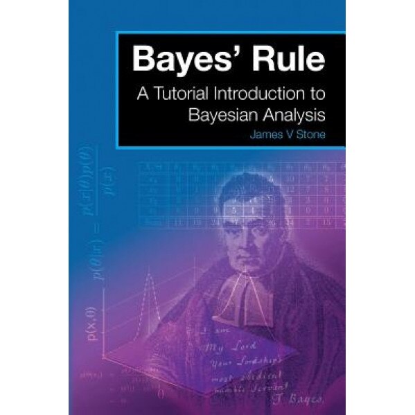 Bayes' Rule: A Tutorial Introduction to Bayesian Analysis, James V. Stone (Author)
