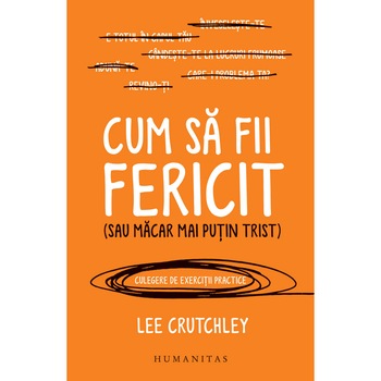 Cum sa fii fericit (sau macar mai putin trist) - Lee Crutchley Cum sa fii fericit (sau macar mai putin trist) - Lee Crutchley