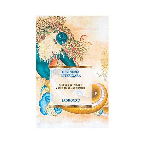 Ingineria interioara - ghidul unui yoghin catre starea de bucurie - Cristian Hanu