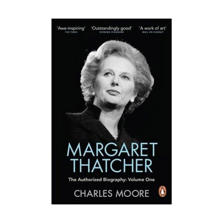 Margaret Thatcher - The Authorized Biography Vol. 1 - Charles Moore